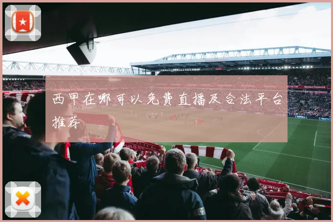 西甲在哪可以免费直播及合法平台推荐
