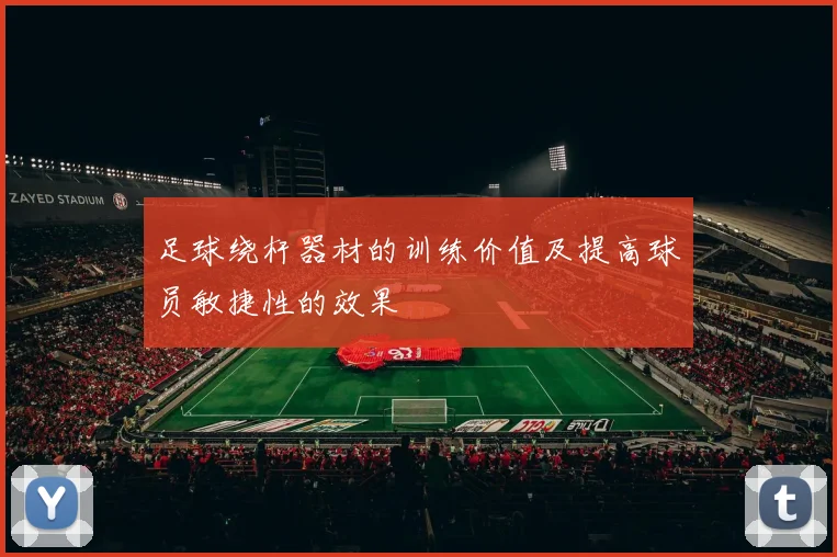 足球绕杆器材的训练价值及提高球员敏捷性的效果
